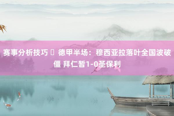 赛事分析技巧 ⚽德甲半场：穆西亚拉落叶全国波破僵 拜仁暂1-0圣保利