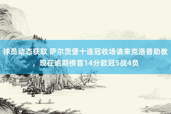 球员动态获取 萨尔茨堡十连冠收场请来克洛普助教，现在逾期榜首14分欧冠5战4负