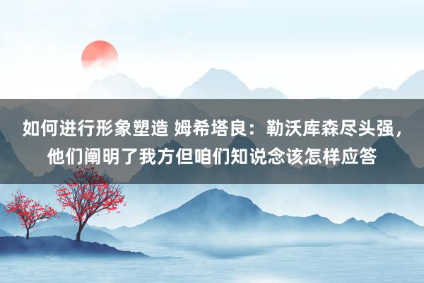 如何进行形象塑造 姆希塔良：勒沃库森尽头强，他们阐明了我方但咱们知说念该怎样应答