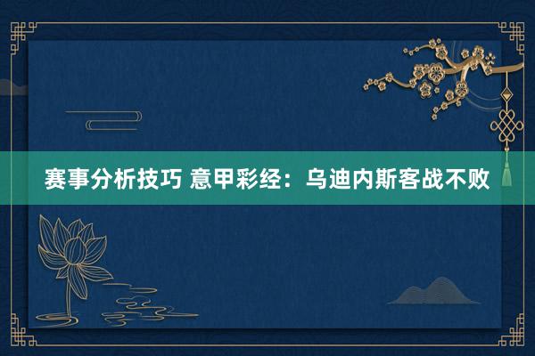 赛事分析技巧 意甲彩经：乌迪内斯客战不败