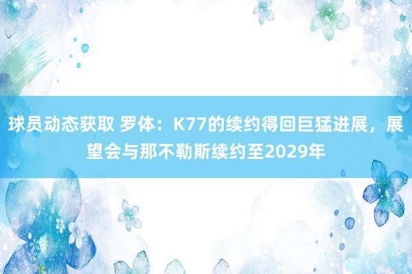 球员动态获取 罗体：K77的续约得回巨猛进展，展望会与那不勒斯续约至2029年