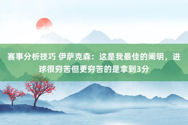 赛事分析技巧 伊萨克森：这是我最佳的阐明，进球很穷苦但更穷苦的是拿到3分