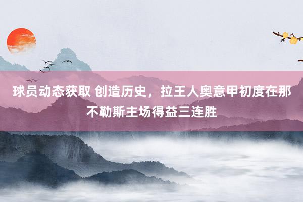 球员动态获取 创造历史，拉王人奥意甲初度在那不勒斯主场得益三连胜